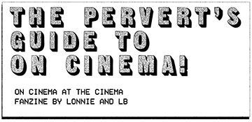 The Pervert's Guide to On Cinema! On Cinema at the Cinema Fanzine by Lonnie and LB